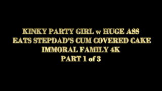 KINKY PARTY GIRL w HUGE ASS EATS STEPDAD’S CUM COVERED CAKE – IMMORAL FAMILY 4K